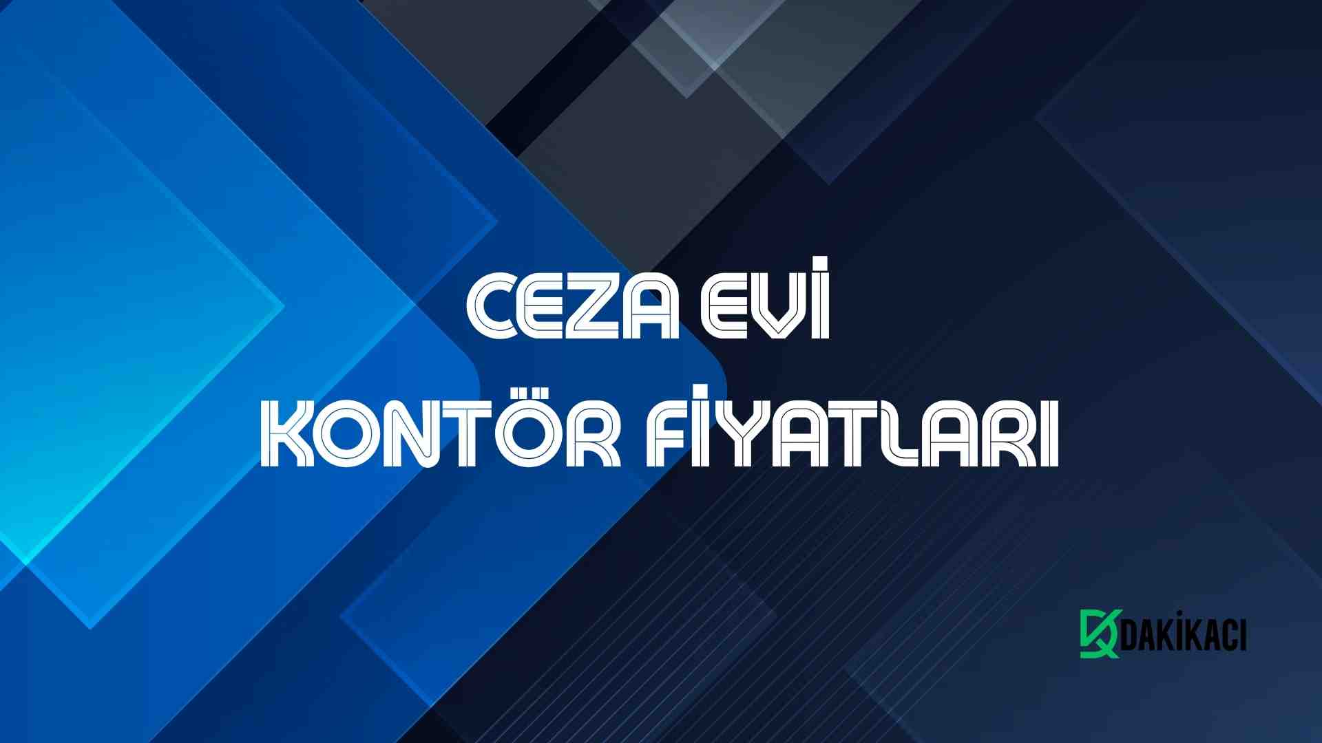 CEZA EVİ KONTÖR FİYATLARI